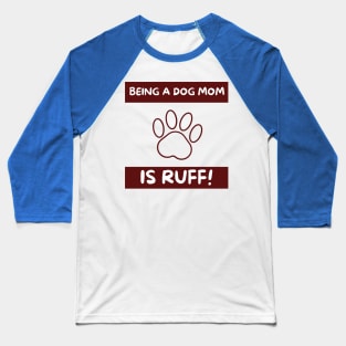 Being a dog Mom is ruff! Baseball T-Shirt